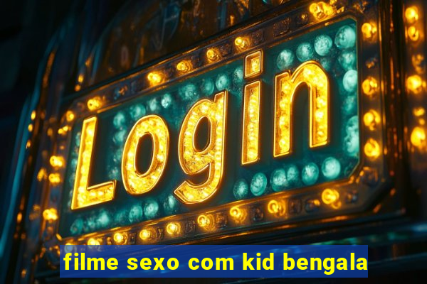 filme sexo com kid bengala